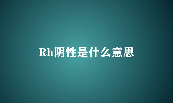 Rh阴性是什么意思