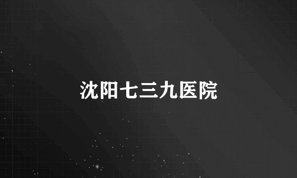 沈阳七三九医院