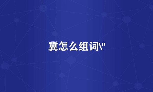 冀怎么组词\