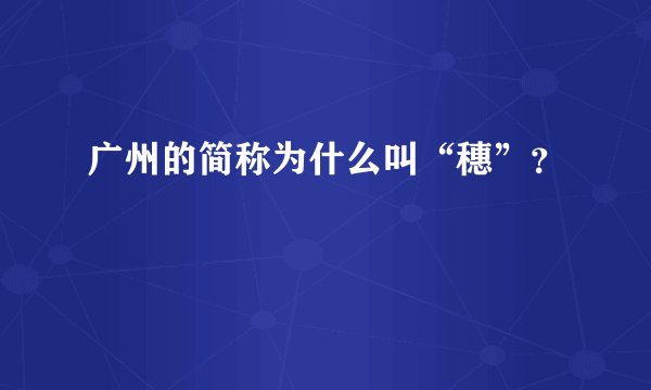 广州的简称为什么叫“穗”？