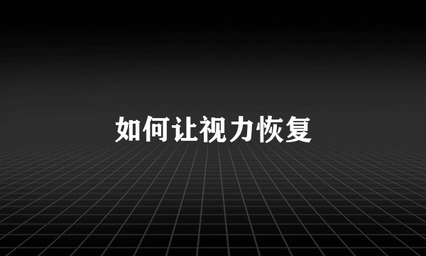 如何让视力恢复
