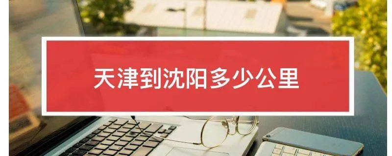 天津到沈阳多少公里