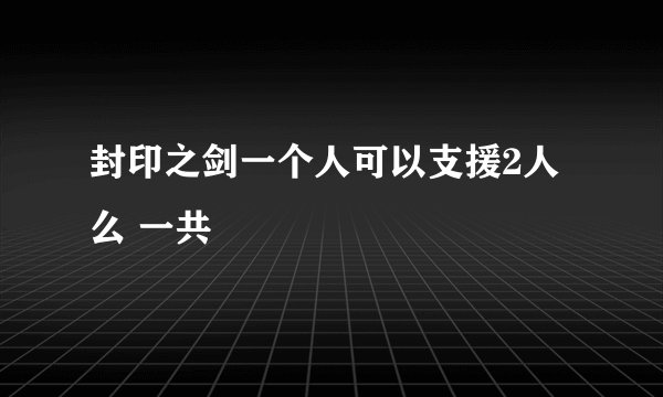 封印之剑一个人可以支援2人么 一共