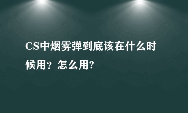 CS中烟雾弹到底该在什么时候用？怎么用?