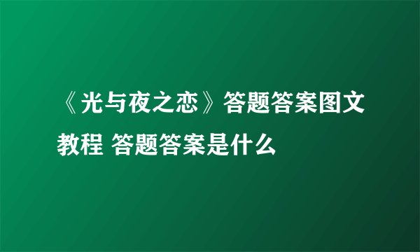 《光与夜之恋》答题答案图文教程 答题答案是什么