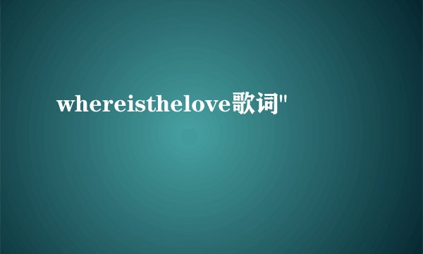 whereisthelove歌词