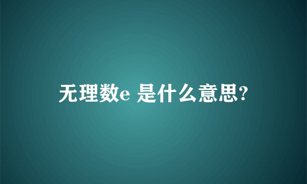 无理数e 是什么意思?