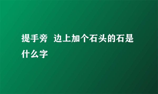 提手旁  边上加个石头的石是什么字