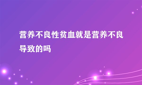 营养不良性贫血就是营养不良导致的吗