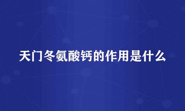 天门冬氨酸钙的作用是什么