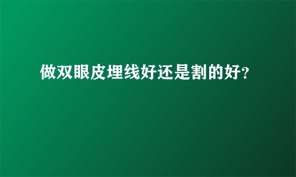 做双眼皮埋线好还是割的好？