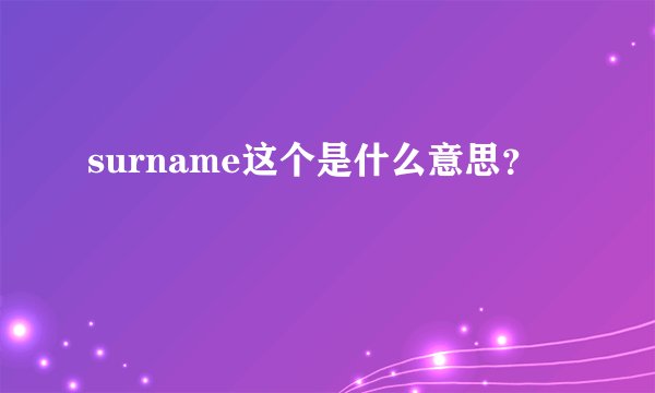 surname这个是什么意思？