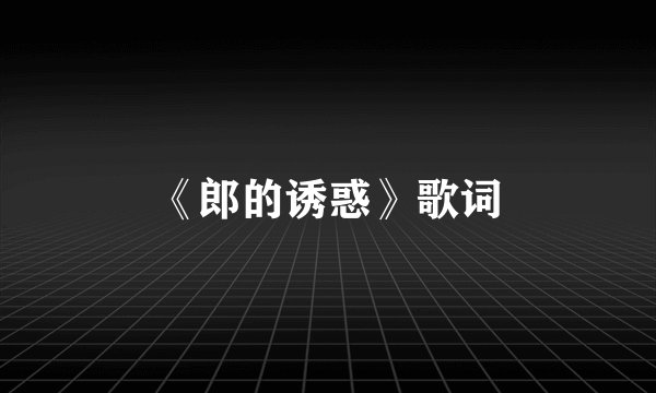 《郎的诱惑》歌词