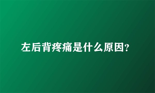 左后背疼痛是什么原因？