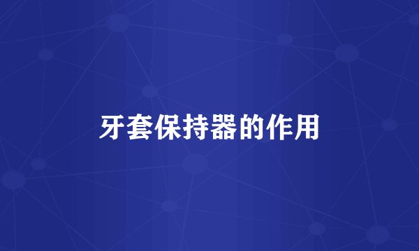 牙套保持器的作用