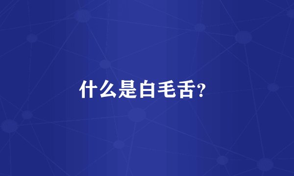 什么是白毛舌？
