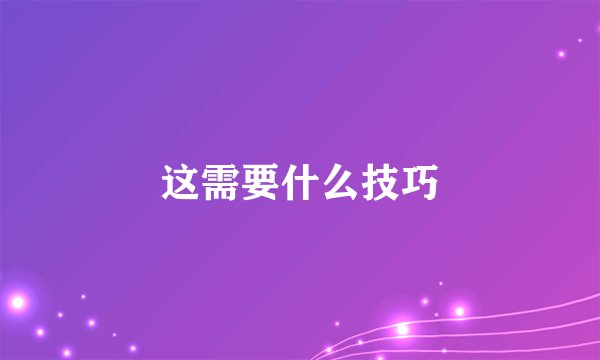这需要什么技巧