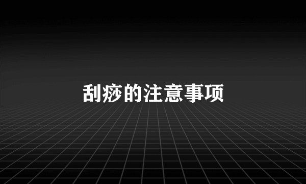 刮痧的注意事项