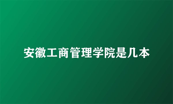 安徽工商管理学院是几本
