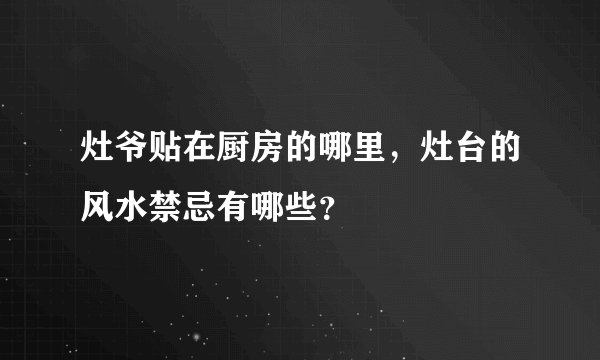 灶爷贴在厨房的哪里，灶台的风水禁忌有哪些？