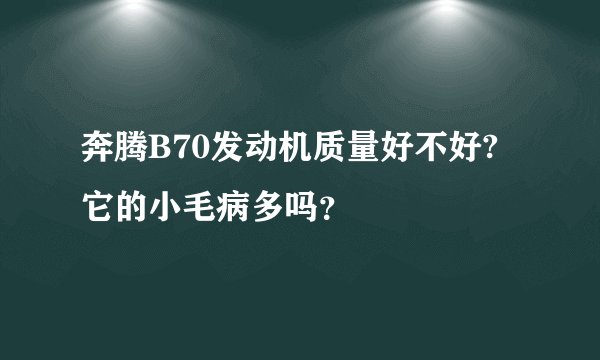 奔腾B70发动机质量好不好?它的小毛病多吗？