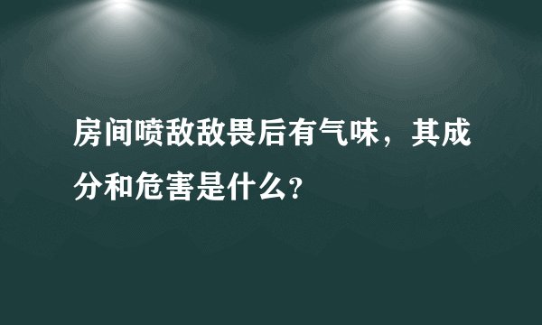 房间喷敌敌畏后有气味，其成分和危害是什么？