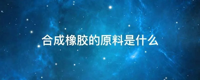 合成橡胶的原料是什么