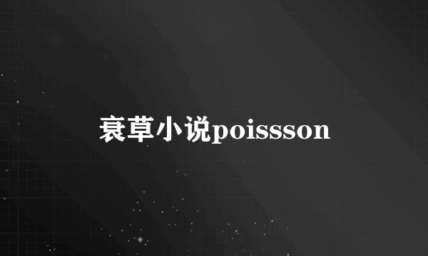 衰草小说poissson