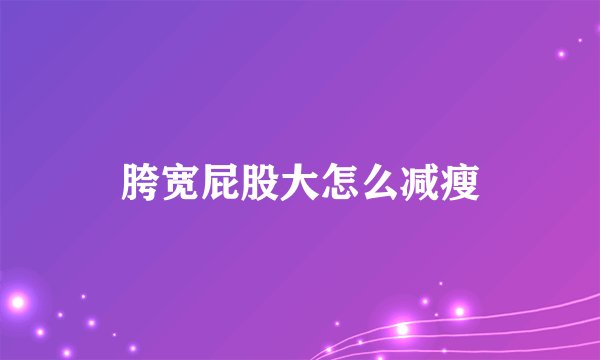 胯宽屁股大怎么减瘦
