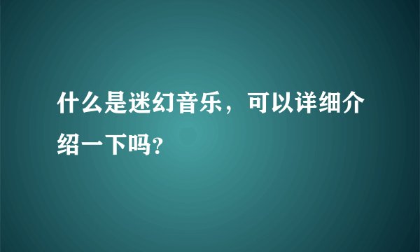 什么是迷幻音乐，可以详细介绍一下吗？