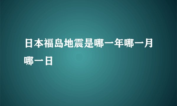 日本福岛地震是哪一年哪一月哪一日