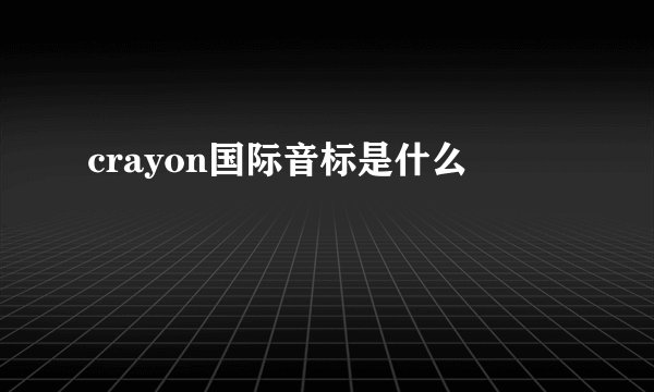 crayon国际音标是什么