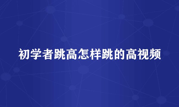 初学者跳高怎样跳的高视频