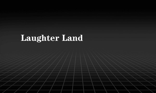 Laughter Land