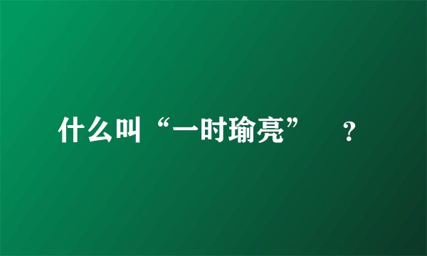 什么叫“一时瑜亮”﹖？