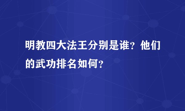 明教四大法王分别是谁？他们的武功排名如何？