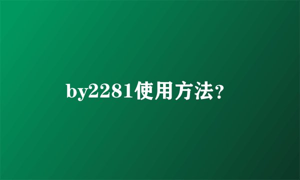 by2281使用方法？
