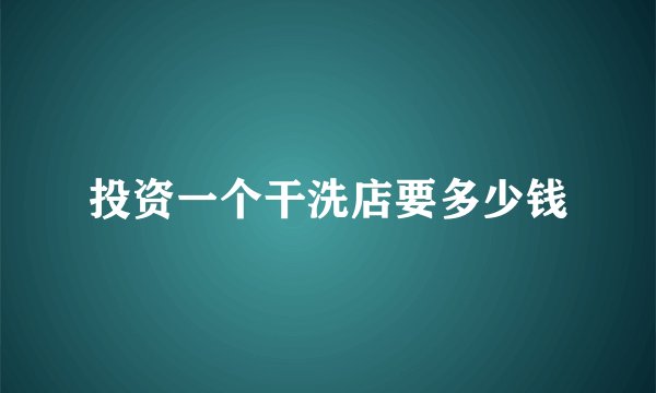 投资一个干洗店要多少钱