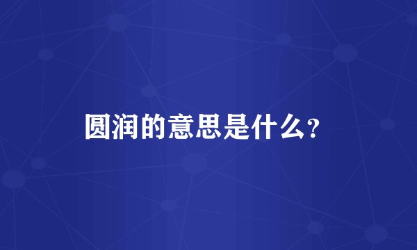 圆润的意思是什么？
