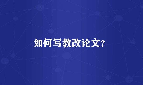 如何写教改论文？