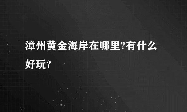 漳州黄金海岸在哪里?有什么好玩?
