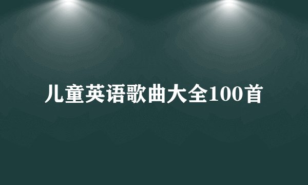 儿童英语歌曲大全100首