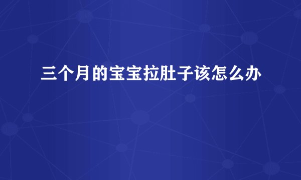三个月的宝宝拉肚子该怎么办