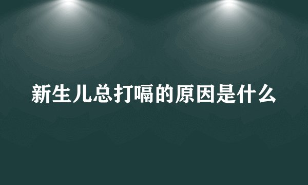 新生儿总打嗝的原因是什么