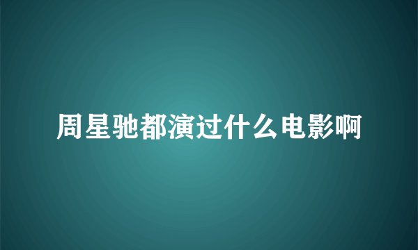 周星驰都演过什么电影啊