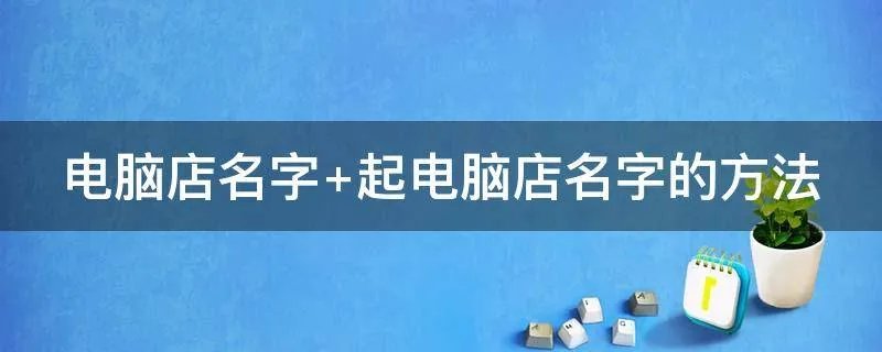 电脑店名字 起电脑店名字的方法