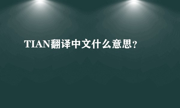 TIAN翻译中文什么意思？