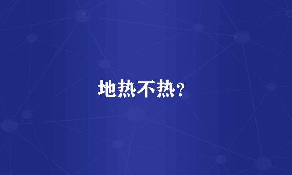 地热不热？