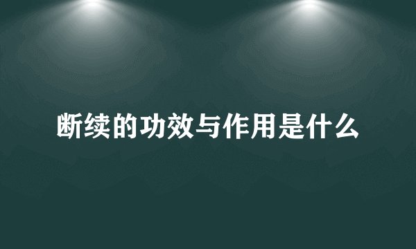 断续的功效与作用是什么