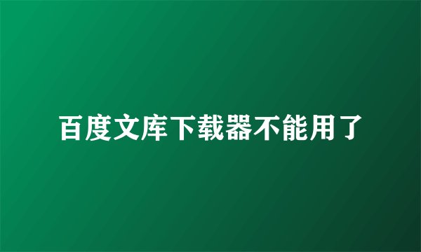 百度文库下载器不能用了